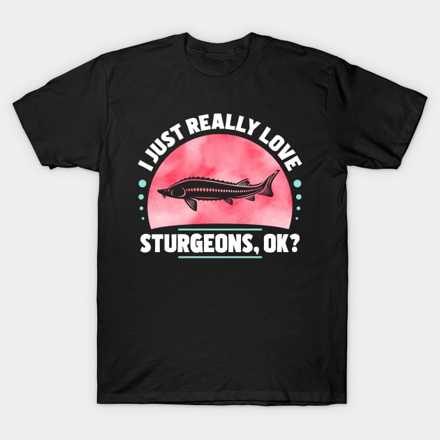 I Just Really Love Sturgeons T-Shirt by White Martian